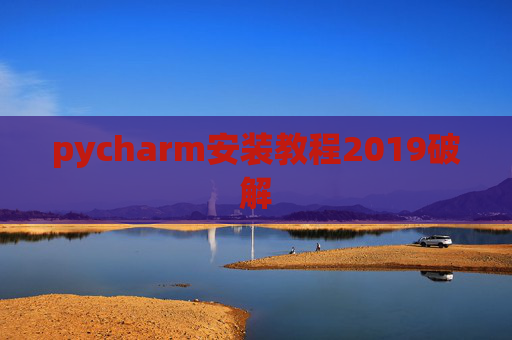 pycharm安装教程2019破解 pycharm安装教程2019破解